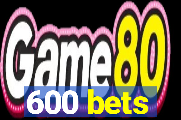 600 bets